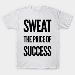 Sweat the Price of Success T-Shirt